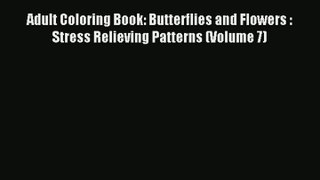 Adult Coloring Book: Butterflies and Flowers :  Stress Relieving Patterns (Volume 7) [Read]