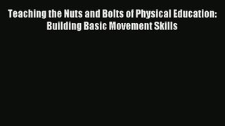 Teaching the Nuts and Bolts of Physical Education: Building Basic Movement Skills PDF