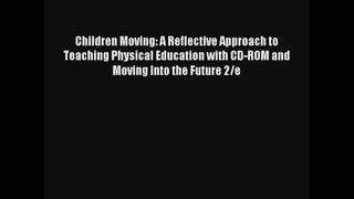 Children Moving: A Reflective Approach to Teaching Physical Education with CD-ROM and Moving