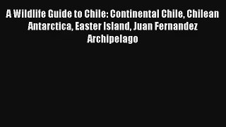[PDF Download] A Wildlife Guide to Chile: Continental Chile Chilean Antarctica Easter Island