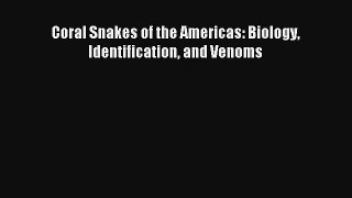 [PDF Download] Coral Snakes of the Americas: Biology Identification and Venoms [Read] Full