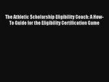 The Athletic $cholarship Eligibility Coach: A How-To Guide for the Eligibility Certification