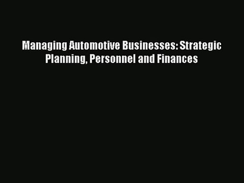 [PDF Download] Managing Automotive Businesses: Strategic Planning Personnel and Finances [PDF]