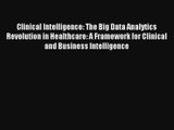[PDF Download] Clinical Intelligence: The Big Data Analytics Revolution in Healthcare: A Framework