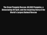The Great Penguin Rescue: 40000 Penguins a Devastating Oil Spill and the Inspiring Story of