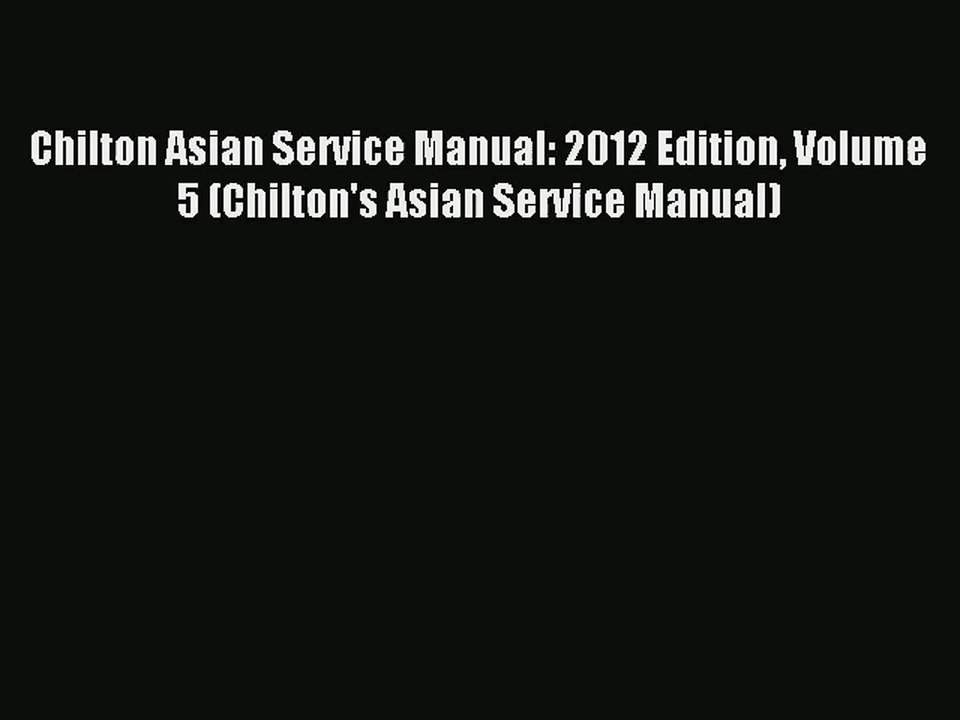 [PDF Download] Chilton Asian Service Manual: 2012 Edition Volume 5 (Chilton's Asian Service