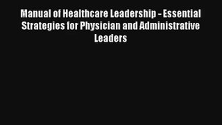 Read Manual of Healthcare Leadership - Essential Strategies for Physician and Administrative