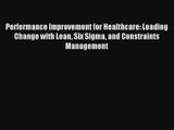 Read Performance Improvement for Healthcare: Leading Change with Lean Six Sigma and Constraints#