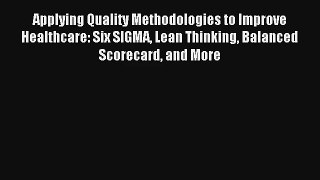 Read Applying Quality Methodologies to Improve Healthcare: Six SIGMA Lean Thinking Balanced