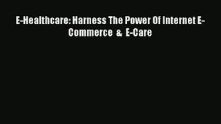 Read E-Healthcare: Harness The Power Of Internet E-Commerce  &  E-Care# Ebook Online