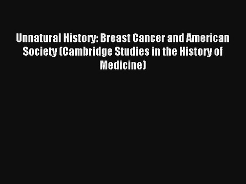 Unnatural History: Breast Cancer and American Society (Cambridge Studies in the History of