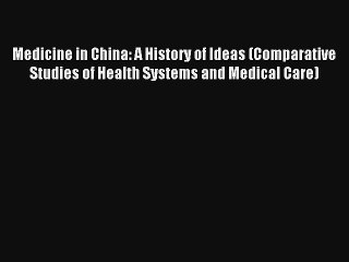 Medicine in China: A History of Ideas (Comparative Studies of Health Systems and Medical Care)