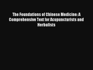 The Foundations of Chinese Medicine: A Comprehensive Text for Acupuncturists and Herbalists