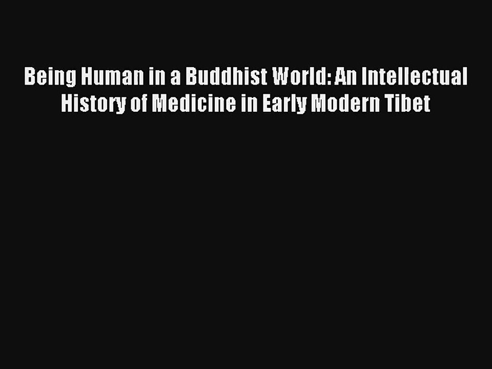 Being Human in a Buddhist World: An Intellectual History of Medicine in Early Modern Tibet