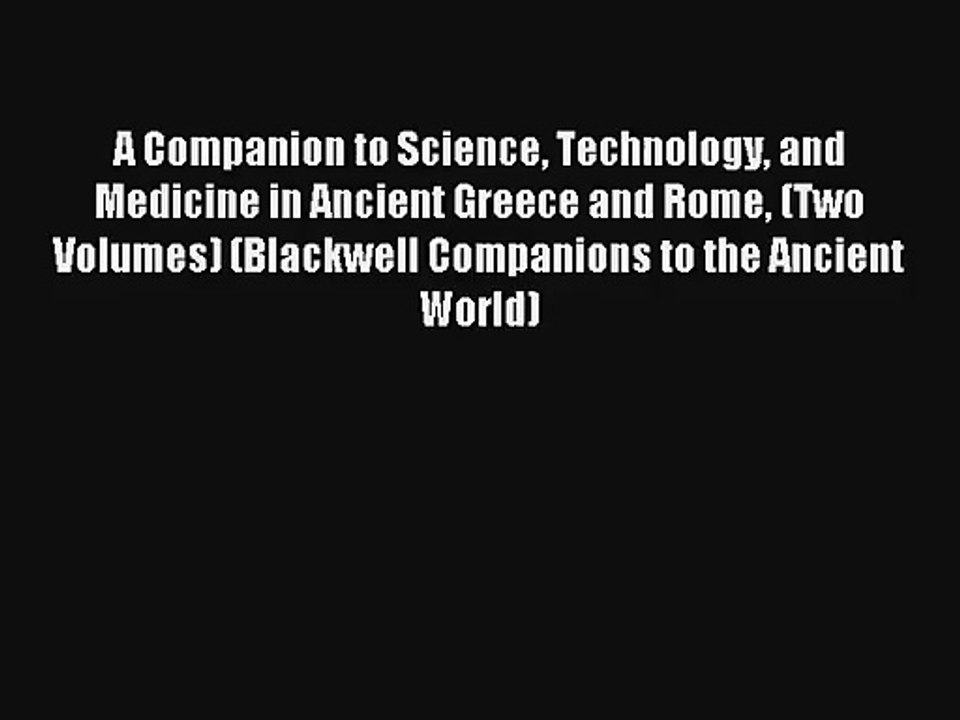 A Companion to Science Technology and Medicine in Ancient Greece and Rome (Two Volumes) (Blackwell