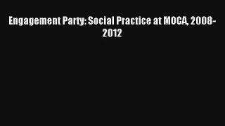 [PDF Download] Engagement Party: Social Practice at MOCA 2008-2012 [Read] Online