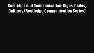 [PDF Download] Semiotics and Communication: Signs Codes Cultures (Routledge Communication Series)