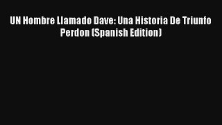 [PDF Download] UN Hombre Llamado Dave: Una Historia De Triunfo Perdon (Spanish Edition) [Download]