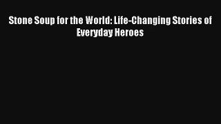 [PDF Download] Stone Soup for the World: Life-Changing Stories of Everyday Heroes [Download]