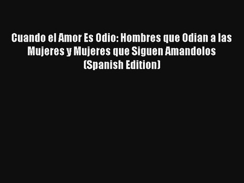 [PDF Download] Cuando el Amor Es Odio: Hombres que Odian a las Mujeres y Mujeres que Siguen