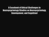 A Casebook of Ethical Challenges in Neuropsychology (Studies on Neuropsychology Development