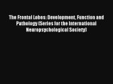 The Frontal Lobes: Development Function and Pathology (Series for the International Neuropsychological