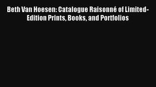 [PDF Download] Beth Van Hoesen: Catalogue Raisonné of Limited-Edition Prints Books and Portfolios