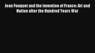 [PDF Download] Jean Fouquet and the Invention of France: Art and Nation after the Hundred Years