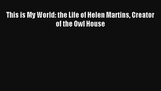 [PDF Download] This is My World: the Life of Helen Martins Creator of the Owl House [PDF] Full