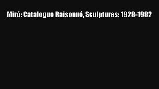 [PDF Download] Miró: Catalogue Raisonné Sculptures: 1928-1982 [Read] Full Ebook