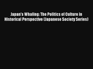 [PDF Download] Japan's Whaling: The Politics of Culture in Historical Perspective (Japanese
