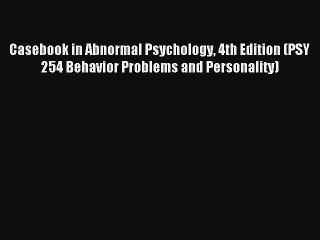 Casebook in Abnormal Psychology 4th Edition (PSY 254 Behavior Problems and Personality) Read