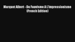 [PDF Download] Marquet Albert - Du Fauvisme A L'Impressionisme (French Edition) [PDF] Online