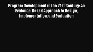 Program Development in the 21st Century: An Evidence-Based Approach to Design Implementation