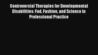 Controversial Therapies for Developmental Disabilities: Fad Fashion and Science in Professional