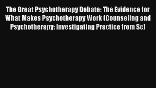 The Great Psychotherapy Debate: The Evidence for What Makes Psychotherapy Work (Counseling