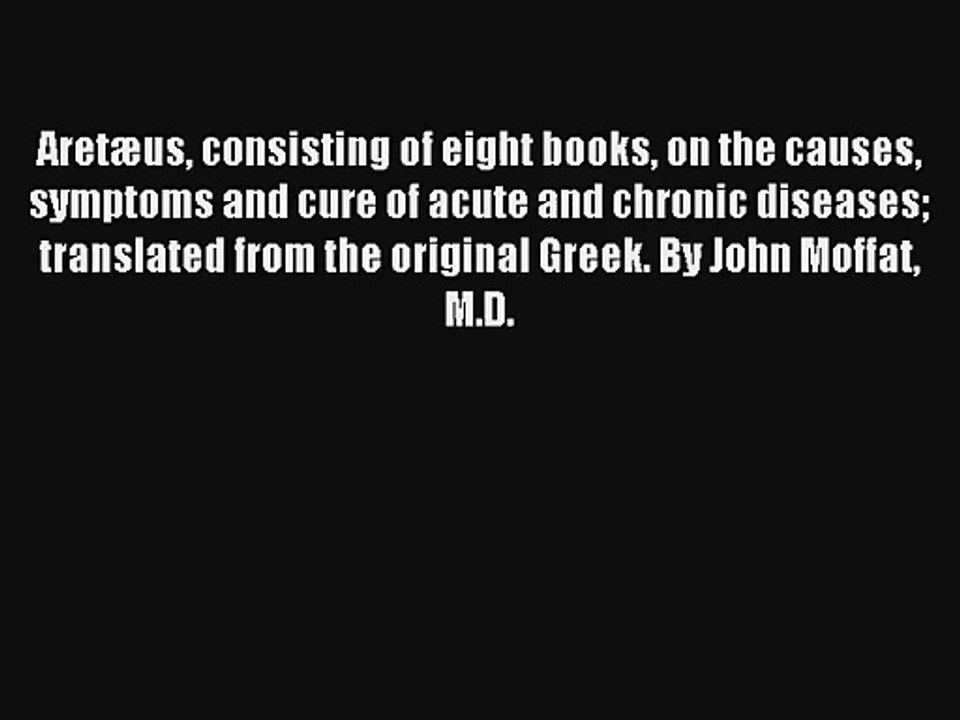 Aretæus consisting of eight books on the causes symptoms and cure of acute and chronic diseases