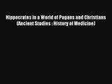 Hippocrates in a World of Pagans and Christians (Ancient Studies : History of Medicine) Read