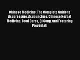 Chinese Medicine: The Complete Guide to Acupressure Acupuncture Chinese Herbal Medicine Food