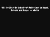 [PDF Download] Will the Circle Be Unbroken?: Reflections on Death Rebirth and Hunger for a