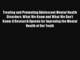 Treating and Preventing Adolescent Mental Health Disorders: What We Know and What We Don't