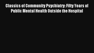 Classics of Community Psychiatry: Fifty Years of Public Mental Health Outside the Hospital