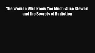 Download The Woman Who Knew Too Much: Alice Stewart and the Secrets of Radiation# Ebook Online