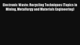 Download Electronic Waste: Recycling Techniques (Topics in Mining Metallurgy and Materials