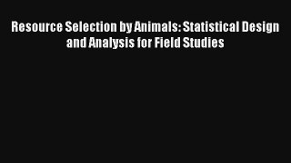 Read Resource Selection by Animals: Statistical Design and Analysis for Field Studies# Ebook