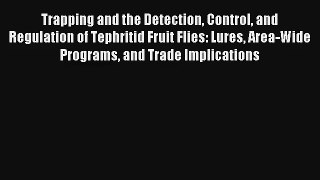 Download Trapping and the Detection Control and Regulation of Tephritid Fruit Flies: Lures