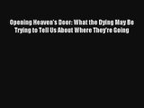 [PDF Download] Opening Heaven's Door: What the Dying May Be Trying to Tell Us About Where They're