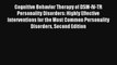 Cognitive Behavior Therapy of DSM-IV-TR Personality Disorders: Highly Effective Interventions