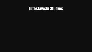 [PDF Download] Lutoslawski Studies [Read] Online