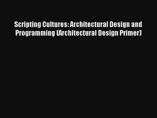 Descargar video: Read Scripting Cultures: Architectural Design and Programming (Architectural Design Primer)#